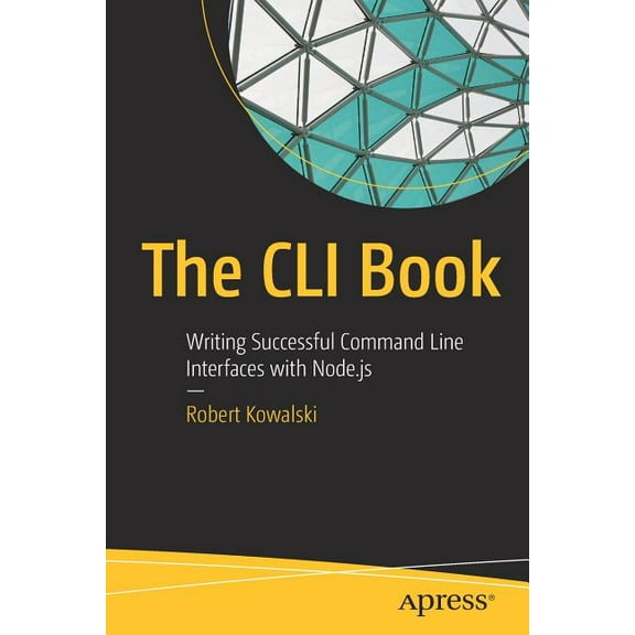The CLI Book: Writing Successful Command Line Interfaces with Node.Js, (Paperback)