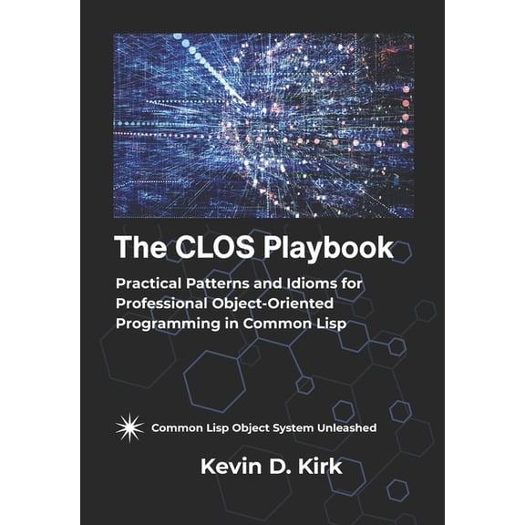 The CLOS Playbook: Practical Patterns and Idioms for Professional Object-Oriented Programming in Common Lisp, (Paperback)
