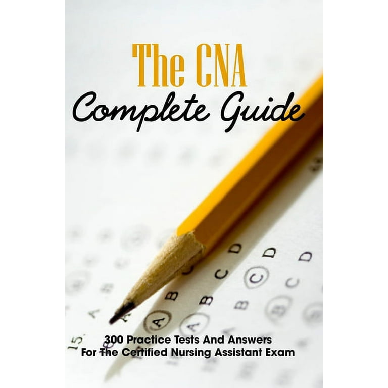 The CNA Complete Guide : 300 Practice Tests And Answers For The Certified Nursing Assistant Exam: Printable Cna Practice Test (Paperback) - Walmart.com the-cna-complete-guide-300-practice-tests-and-answers-for-the-certified-nursing-assistant-exam-printable-cna-practice-test-paperback-walmart-com