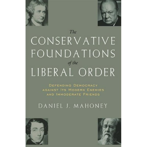 Pre-Owned The CONSERVATIVE FOUNDATIONS OF THE LIBERAL ORDER: Defending Democracy against Its Modern Enemies and Immoderate Friends (Hardcover) 1935191004 9781935191001