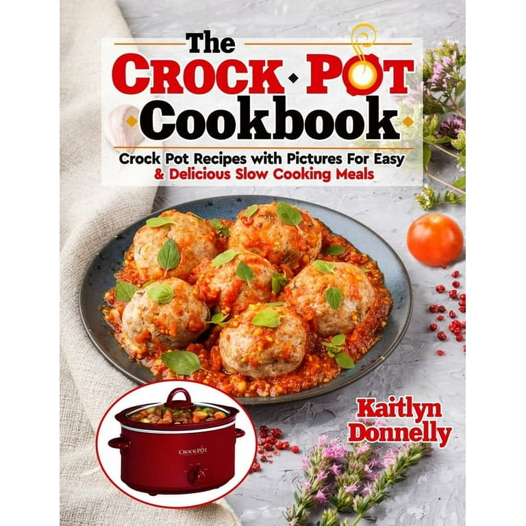 The CROCKPOT Cookbook: Crock Pot Recipes with Pictures For Easy & Delicious Slow Cooking Meals [Book]