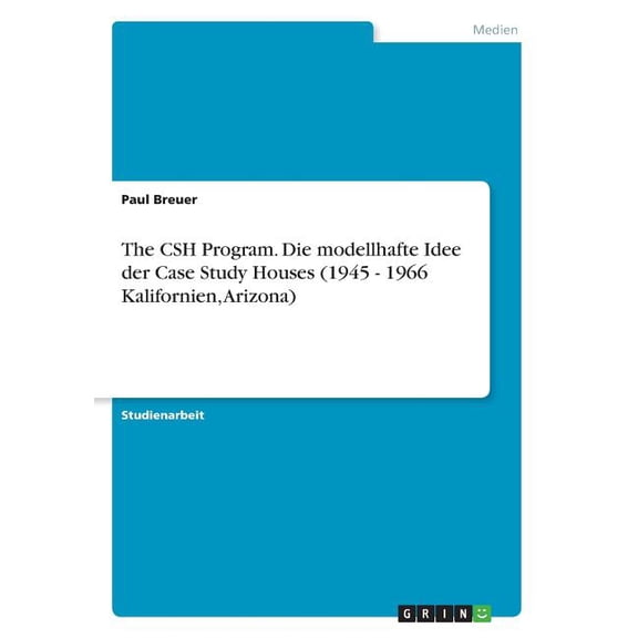 The CSH Program. Die modellhafte Idee der Case Study Houses (1945 - 1966 Kalifornien, Arizona) (Paperback)