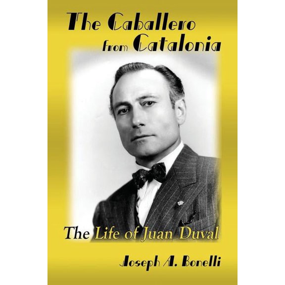 The Caballero from Catalonia, The Life of Juan Duval Paperback Joseph A. Bonelli