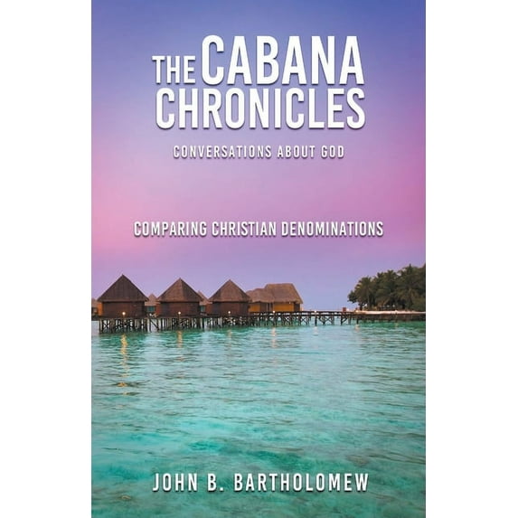 The Cabana Chronicles The Cabana Chronicles Conversations About God Comparing Christian Denominations, (Paperback)