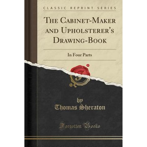 The Cabinet-Maker and Upholsterer's Drawing-Book: In Four Parts (Classic Reprint)