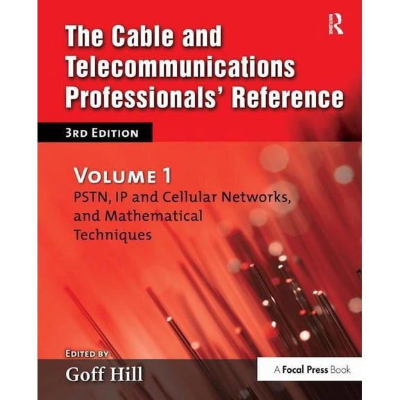 The Cable and Telecommunications Professionals' Reference: PSTN, IP and Cellular Networks, and Mathematical Techniques, (Hardcover)