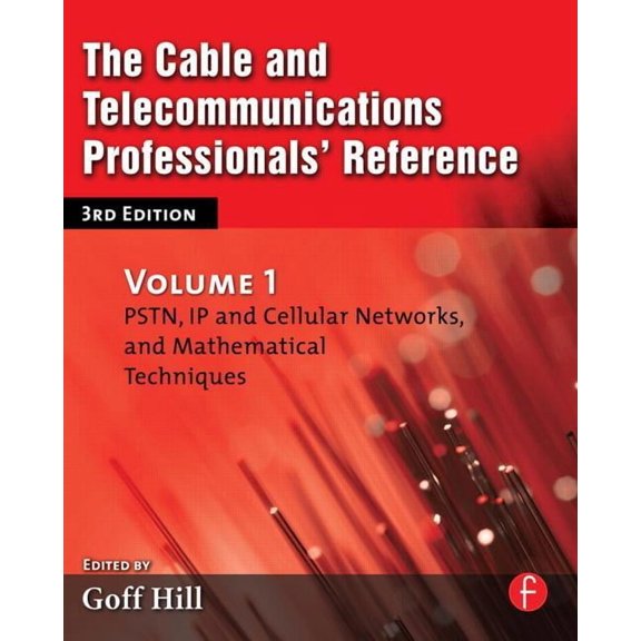The Cable and Telecommunications Professionals' Reference: PSTN, IP and Cellular Networks, and Mathematical Techniques, (Paperback)