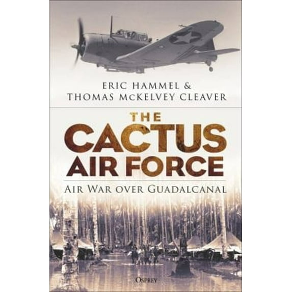 Pre-Owned The Cactus Air Force: Air War Over Guadalcanal (Hardcover) 1472851072 9781472851079