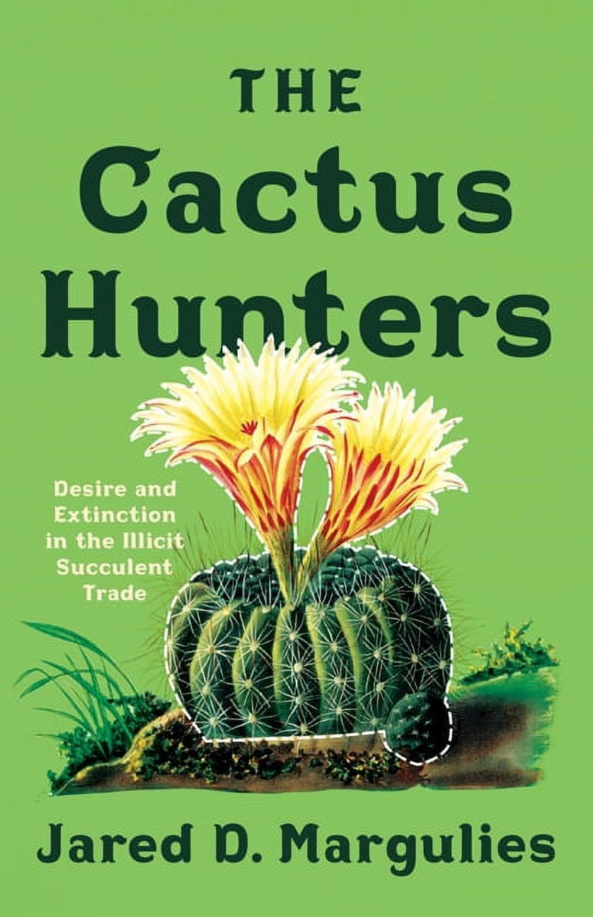 The Cactus Hunters : Desire and Extinction in the Illicit Succulent Trade (Paperback)