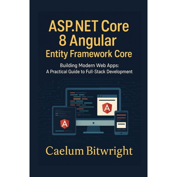 The Caelum Protocol ASP.NET Core 8 Angular Entity Framework Core: Building Modern Web Apps: A Practical Guide to Full-Stack Development, (Paperback)
