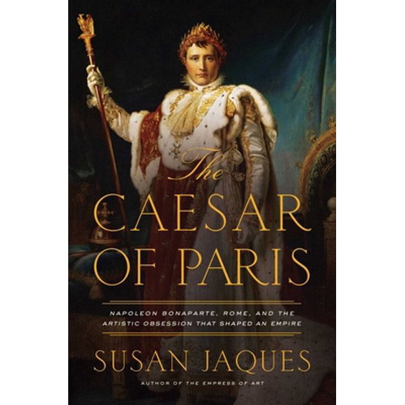 Pre-Owned The Caesar of Paris: Napoleon Bonaparte, Rome, and the Artistic Obsession That Shaped an Empire (Hardcover) 1681778696 9781681778693