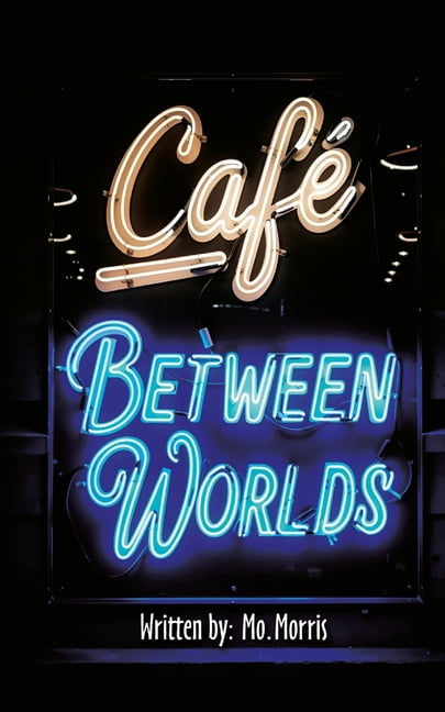 The Cafe Between Worlds: A Chronicle of ledgers kept by Mo Lamplighter, (Paperback)