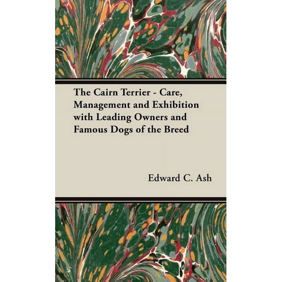 The Cairn Terrier - Care, Management and Exhibition with Leading Owners and Famous Dogs of the Breed (Hardcover)