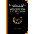 thumbnail image 1 of The Calendar of the Anglican Church Illustrated : With Brief Accounts of the Saints Who Have Churches Dedicated in Their Names, Or Whose Images Are Most Frequently Met With, in England: The Early Christian and Medieval Symbols: And an Index of Emblems (Paperback), 1 of 1