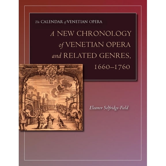 Calendar of Venetian Opera A New Chronology of Venetian Opera and Related Genres, 1660-1760, (Hardcover)