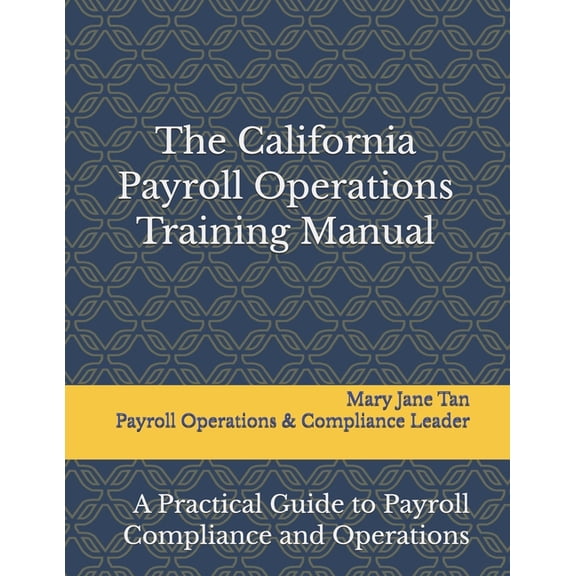 The California Payroll Operations Training Manual: A Practical Guide to Payroll Compliance and Operations, (Paperback)