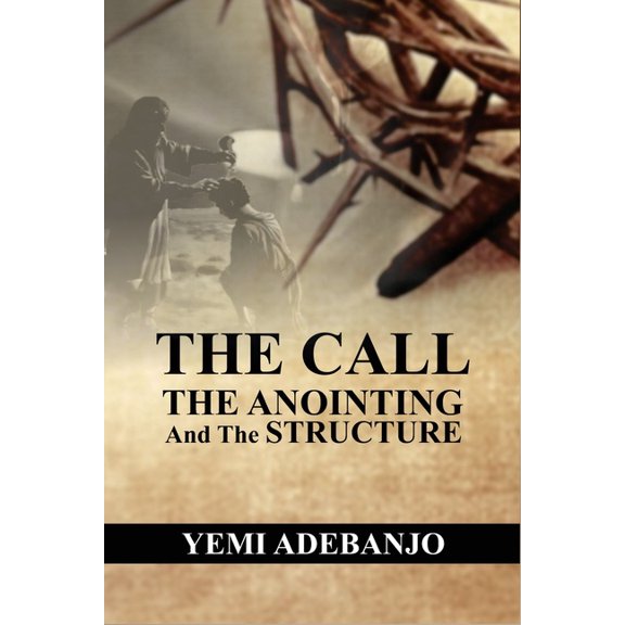 The Call, The Anointing and The Structure: Keys to Effectiveness in Ministry, (Paperback)