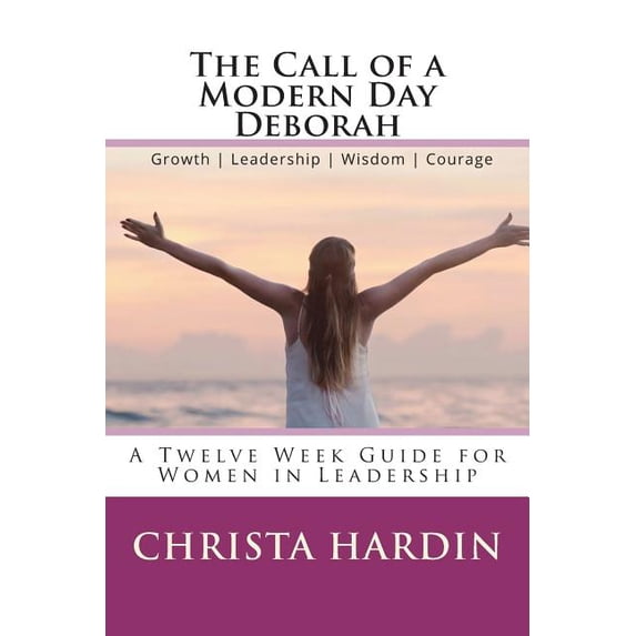 The Call of a Modern Day Deborah: A 12 Week Guide for Women in Leadership Paperback 1720760950 9781720760955 Christa M Hardin