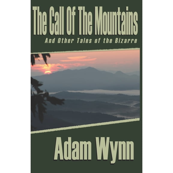 The Call of the Mountains: And Other Tales of the Bizarre Paperback 1070166510 9781070166513 Adam W. Wynn