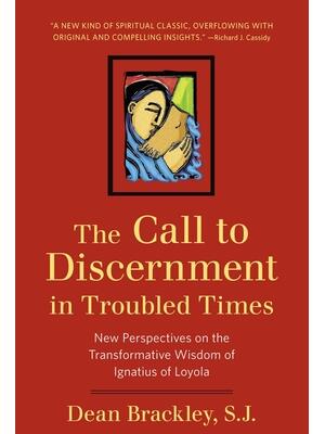 The Call To Discernment In Troubled Times New Perspectives On Transformative Wisdom Of Ignatius Loyola Dean Brackley