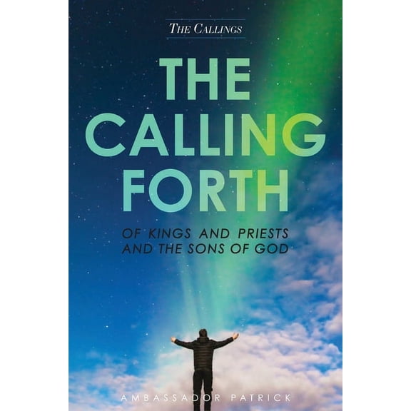 The Calling Forth of Kings and Priests and the Sons of God (Paperback)