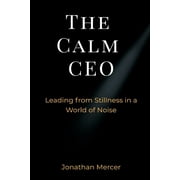 The Calm CEO Leading from Stillness in a World of Noise, Paperback
