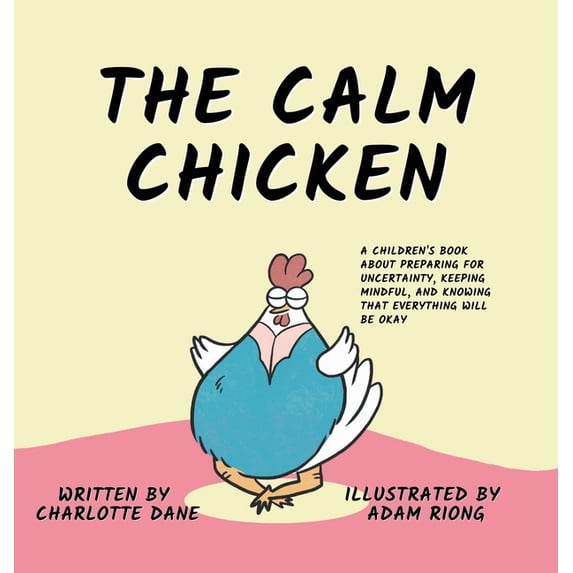 The Calm Chicken: A Children's Book About Preparing For Uncertainty, Keeping Mindful, and Knowing That Everything Will B, (Hardcover)