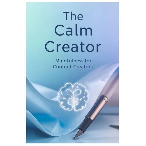 The Calm Creator: Mindfulness for Content Creators, (Paperback)