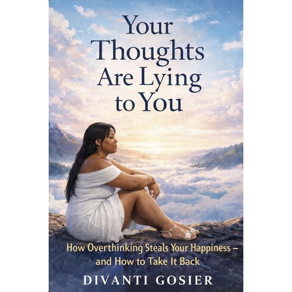 The Calm Mind Your Thoughts Are Lying to You: How Overthinking Steals Your Happiness - and How to Take It Back, Book 1, (Paperback)