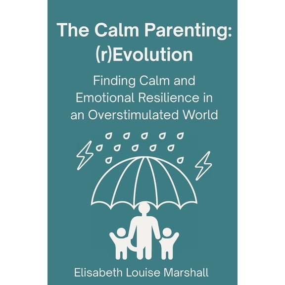 The Calm Parenting: (r)Evolution. Finding Calm and Emotional Resilience in an Overstimulated World, (Paperback)