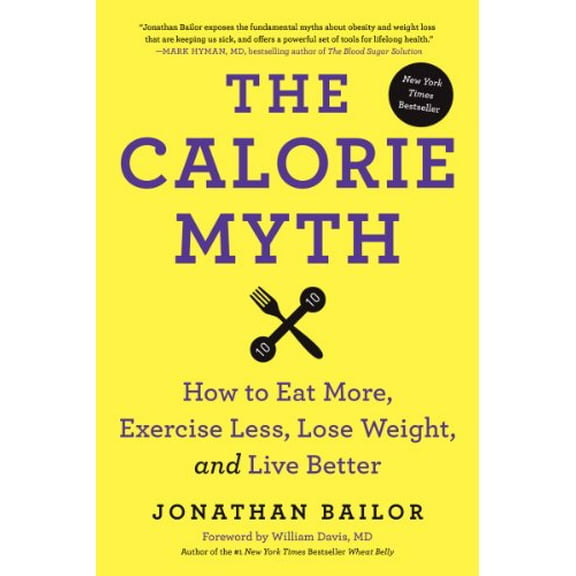 Pre-Owned The Calorie Myth: How to Eat More, Exercise Less, Lose Weight, and Live Better (Hardcover) 0062267337 9780062267337