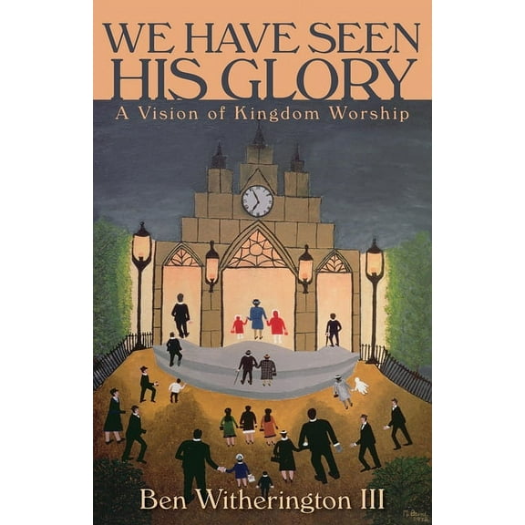 The Calvin Institute of Christian Worshi We Have Seen His Glory: A Vision of Kingdom Worship, (Paperback)