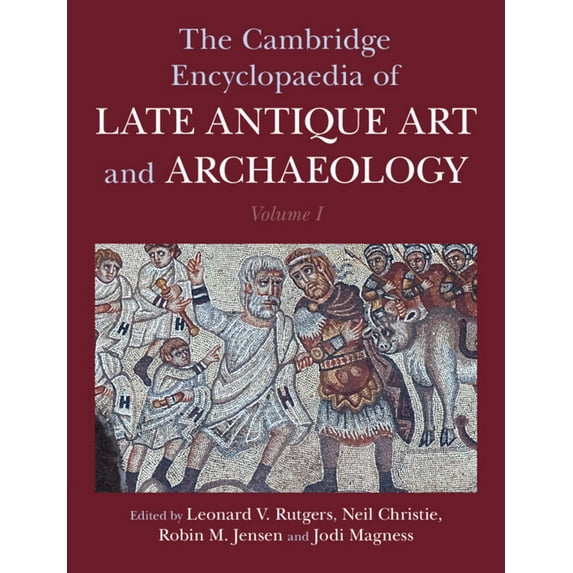 The Cambridge Encyclopaedia of Late Antique Art and Archaeology: Volume 1, Architecture, Artifacts and Evidence, (Hardcover)