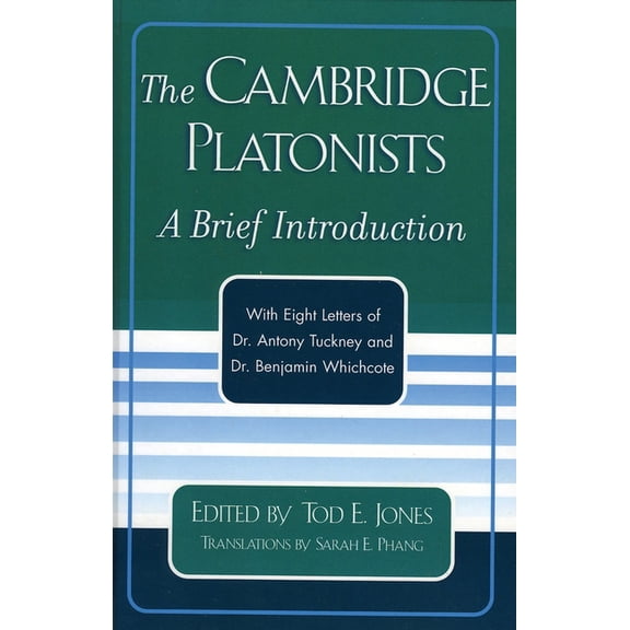 The Cambridge Platonists: A Brief Introduction by Tod E. Jones; With Eight Letters of Dr. Antony Tuckney and Dr. Benjami, (Paperback)