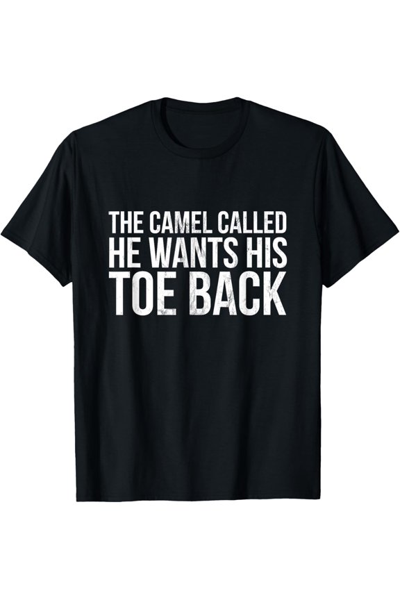 The Camel Called, He Wants His Toe Back funny saying T-Shirt