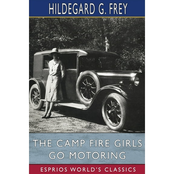 The Camp Fire Girls Go Motoring (Esprios Classics): or, Along the Road That Leads the Way, (Paperback)