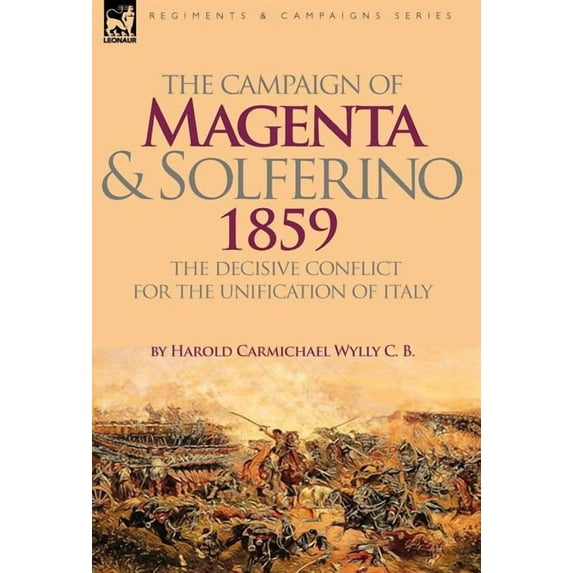 The Campaign of Magenta and Solferino 1859: the Decisive Conflict for the Unification of Italy, (Hardcover)