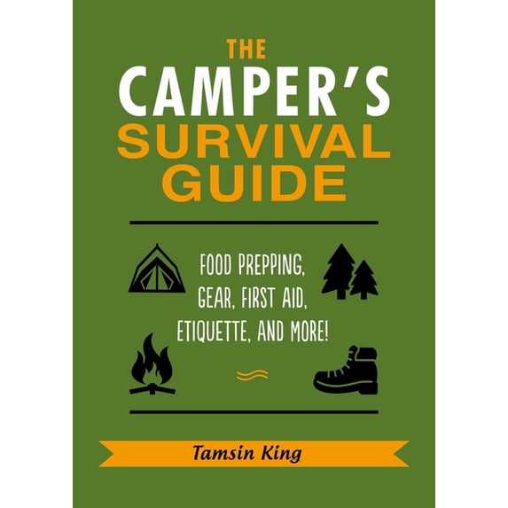 The Camper's Survival Guide: Food Prepping, Gear, First Aid, Etiquette, and More!, (Paperback)