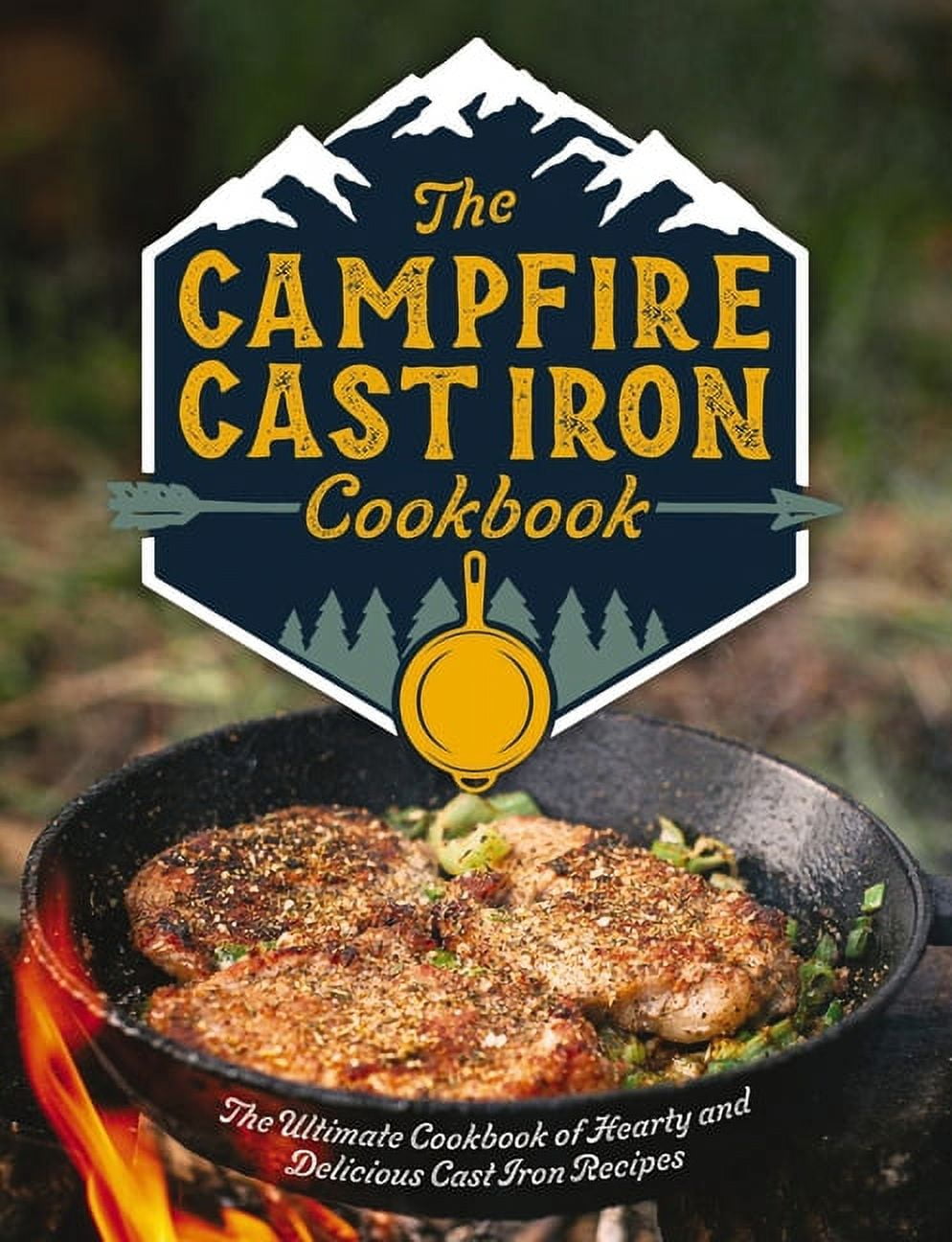 The Campfire Cast Iron Cookbook: The Ultimate Cookbook of Hearty and Delicious Cast Iron Recipes (the Ultimate Guide to , (Hardcover)