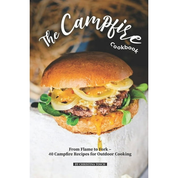 The Campfire Cookbook: From Flame to Fork - 40 Campfire Recipes for Outdoor Cooking (Paperback)