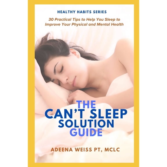 The Can't Sleep Solution Guide: 30 Practical Tips to Help You Sleep to Improve Your Physical and Mental Health, (Paperback)