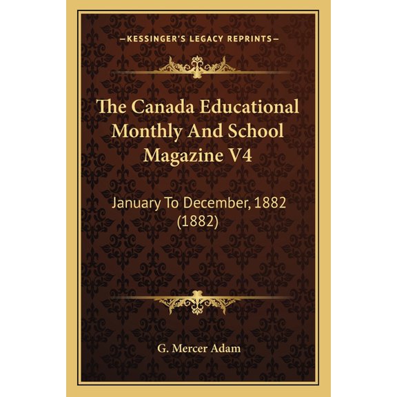 The Canada Educational Monthly And School Magazine V4 : January To December, 1882 (1882) (Paperback)
