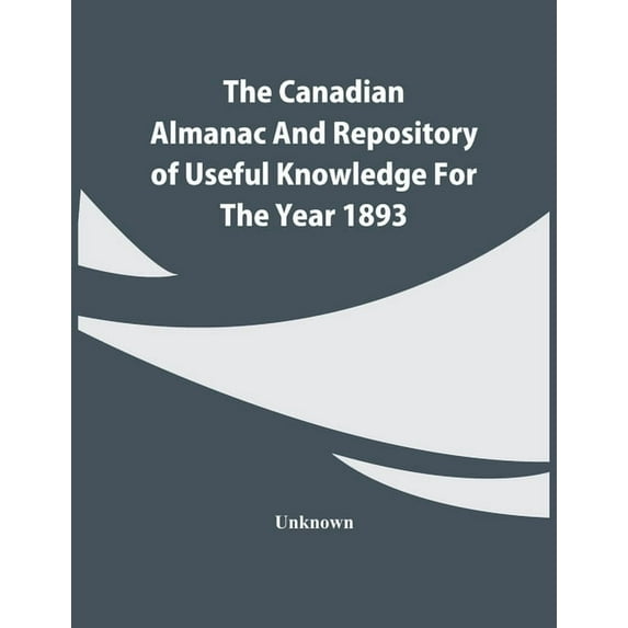 The Canadian Almanac And Repository Of Useful Knowledge For The Year 1893, (Paperback)