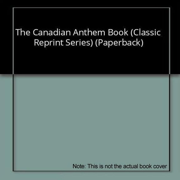 The Canadian Anthem Book : A Choice Collection of Anthems, Sentences, Motets, Chants, &c., Selected with Great Care from the Works of the Most Popular Composers, for the Use of Church Choirs, Musical Associations and Social Gatherings (Classic Reprint)