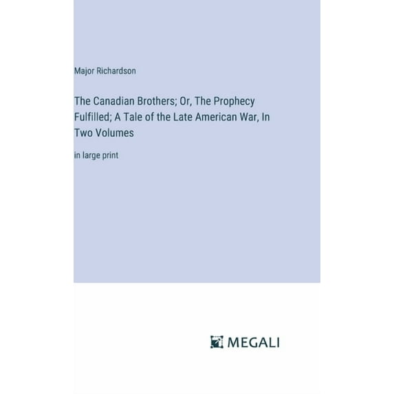 The Canadian Brothers; Or, The Prophecy Fulfilled; A Tale of the Late American War, In Two Volumes: in large print, (Hardcover)