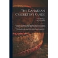 thumbnail image 1 of The Canadian Cricketer's Guide [microform]: Containing Photographs and Biographical Sketch of a Prominent Cricketer, His, (Paperback), 1 of 1