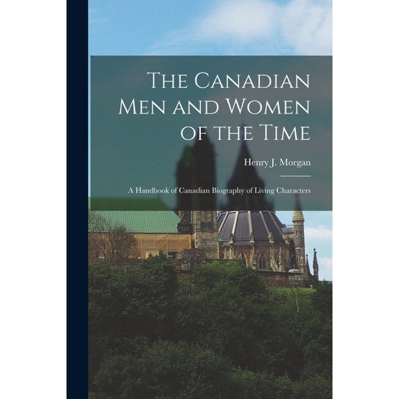 The Canadian Men and Women of the Time : A Handbook of Canadian Biography of Living Characters (Paperback)