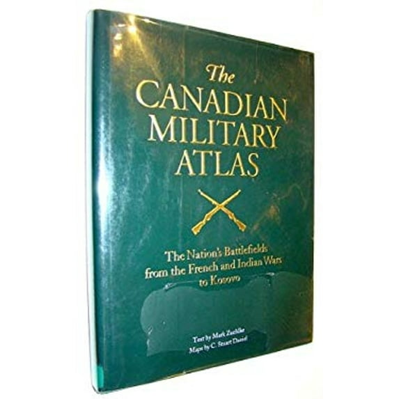Pre-Owned The Canadian Military Atlas: Canada's Battlefields from the French and Indian Wars to Kosovo (Hardcover) 0773732896 9780773732896