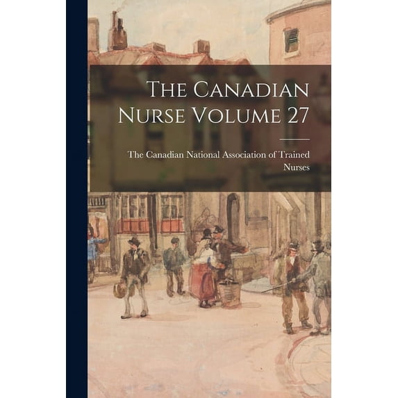 The Canadian Nurse Volume 27, (Paperback)