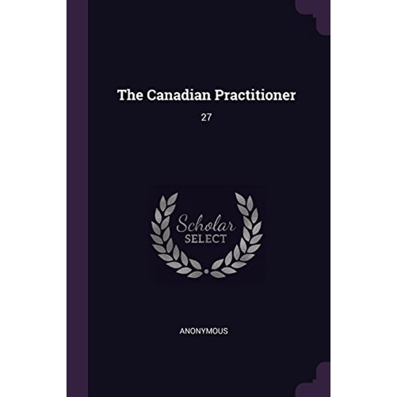 The Canadian Practitioner: 27 Paperback 1378861922 9781378861929 Anonymous